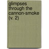 Glimpses Through The Cannon-Smoke (V. 2) by Archibald Forbes