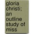 Gloria Christi; An Outline Study Of Miss