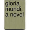 Gloria Mundi, A Novel by Harold Frederic