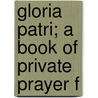 Gloria Patri; A Book Of Private Prayer F by John Ross MacDuff