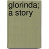 Glorinda; A Story by Anna Bowman Dodd