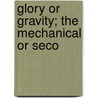 Glory Or Gravity; The Mechanical Or Seco door Professor John Hutchinson