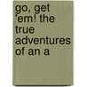 Go, Get 'Em! The True Adventures Of An A door William Augustus Wellman
