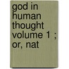 God In Human Thought  Volume 1 ; Or, Nat door Ezra Hall Gillett