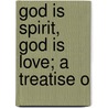 God Is Spirit, God Is Love; A Treatise O door George Elliot