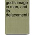 God's Image In Man, And Its Defacement I