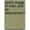 God's Image In Man, And Its Defacement I by James Orr