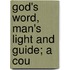 God's Word, Man's Light And Guide; A Cou