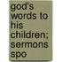 God's Words To His Children; Sermons Spo
