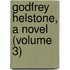Godfrey Helstone, A Novel (Volume 3)