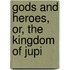 Gods And Heroes, Or, The Kingdom Of Jupi