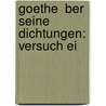Goethe  Ber Seine Dichtungen: Versuch Ei by Von Johann Wolfgang Goethe