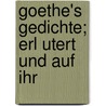 Goethe's Gedichte; Erl Utert Und Auf Ihr door Heinrich Viehoff