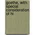 Goethe, With Special Consideration Of Hi
