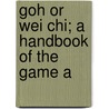 Goh Or Wei Chi; A Handbook Of The Game A door Horace F. Cheshire