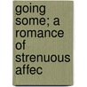 Going Some; A Romance Of Strenuous Affec by Rex Beachm