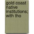 Gold Coast Native Institutions; With Tho
