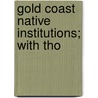 Gold Coast Native Institutions; With Tho door Joseph Ephraim Hayford