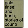 Gold Tinsel And Trash; Stories Of Countr by Erasmus W. Jones