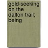 Gold-Seeking On The Dalton Trail; Being by Arthur Ripley Thompson