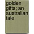 Golden Gifts; An Australian Tale
