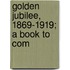 Golden Jubilee, 1869-1919; A Book To Com