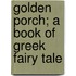 Golden Porch; A Book Of Greek Fairy Tale