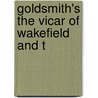 Goldsmith's The Vicar Of Wakefield And T by Oliver Goldsmith