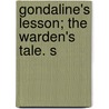 Gondaline's Lesson; The Warden's Tale. S by Mrs. Clara Jessup Moore