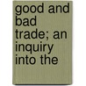 Good And Bad Trade; An Inquiry Into The by Hawtrey