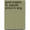 Good English, Or, Popular Errors In Lang by Edward Sherman Gould