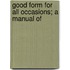 Good Form For All Occasions; A Manual Of