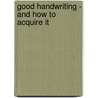 Good Handwriting - And How To Acquire It by John C. Tan