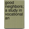 Good Neighbors; A Study In Vocational An by Mary S. Haviland