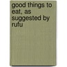 Good Things To Eat, As Suggested By Rufu by Rufus Estes