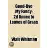 Good-Bye My Fancy; 2d Annex To Leaves Of door Walt Whitman