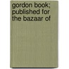 Gordon Book; Published For The Bazaar Of by John Malcolm Bulloch