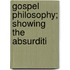 Gospel Philosophy; Showing The Absurditi