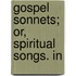 Gospel Sonnets; Or, Spiritual Songs. In