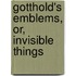 Gotthold's Emblems, Or, Invisible Things