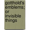 Gotthold's Emblems; Or Invisible Things by Christian Scriver
