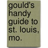 Gould's Handy Guide To St. Louis, Mo. by General Books