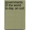 Governments Of The World To-Day. An Outl door Joseph Hamblen Sears