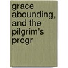 Grace Abounding, And The Pilgrim's Progr by Bunyan John Bunyan