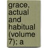 Grace, Actual And Habitual (Volume 7); A