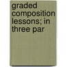Graded Composition Lessons; In Three Par by Marcelia McKeon