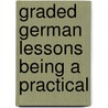 Graded German Lessons Being A Practical by William Eysenbach