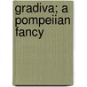 Gradiva; A Pompeiian Fancy by Wilhelm Jensen