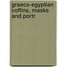 Graeco-Egyptian Coffins, Masks And Portr door Campbell Cowan Edgar