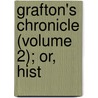 Grafton's Chronicle (Volume 2); Or, Hist by Richard Grafton